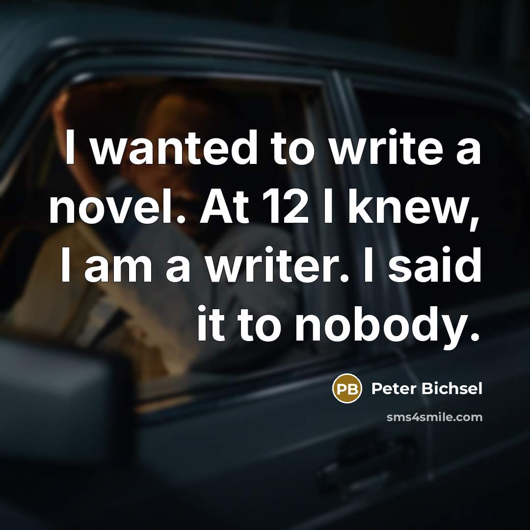 “I wanted to write a novel. At 12 I knew,…” quote by Peter Bichsel