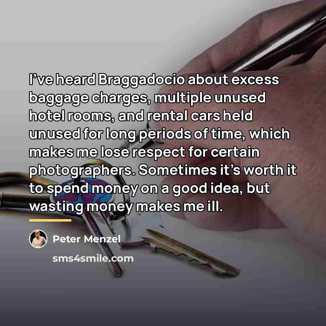 “I've heard Braggadocio about excess baggage charges, multiple unused hotel…” quote by Peter Menzel