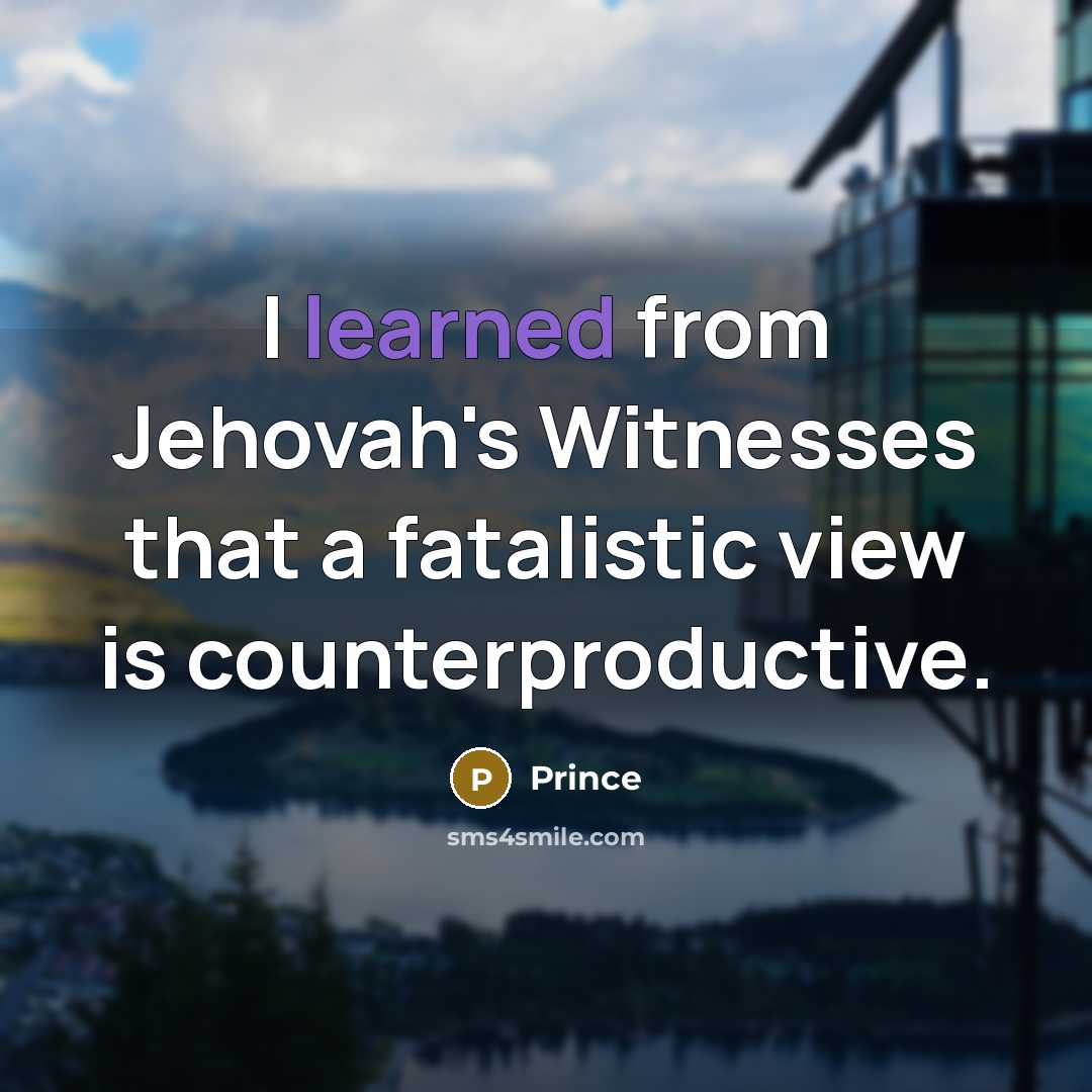 “I learned from Jehovah's Witnesses that a fatalistic view is…” quote by Prince