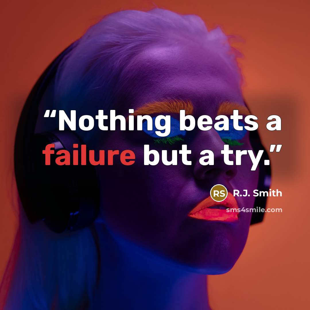 “Nothing beats a failure but a try.” quote by R.J. Smith