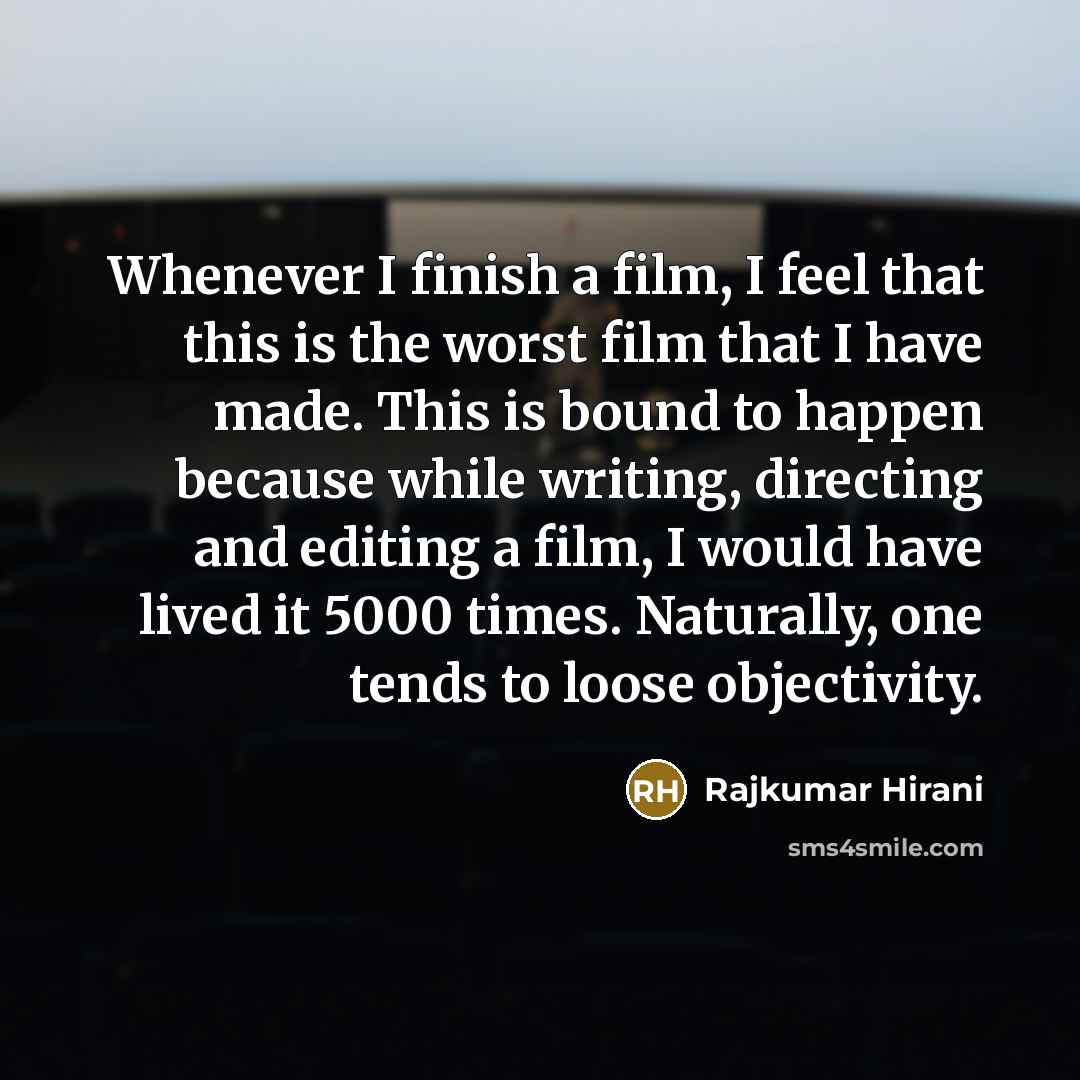 “Whenever I finish a film, I feel that this is…” quote by Rajkumar Hirani