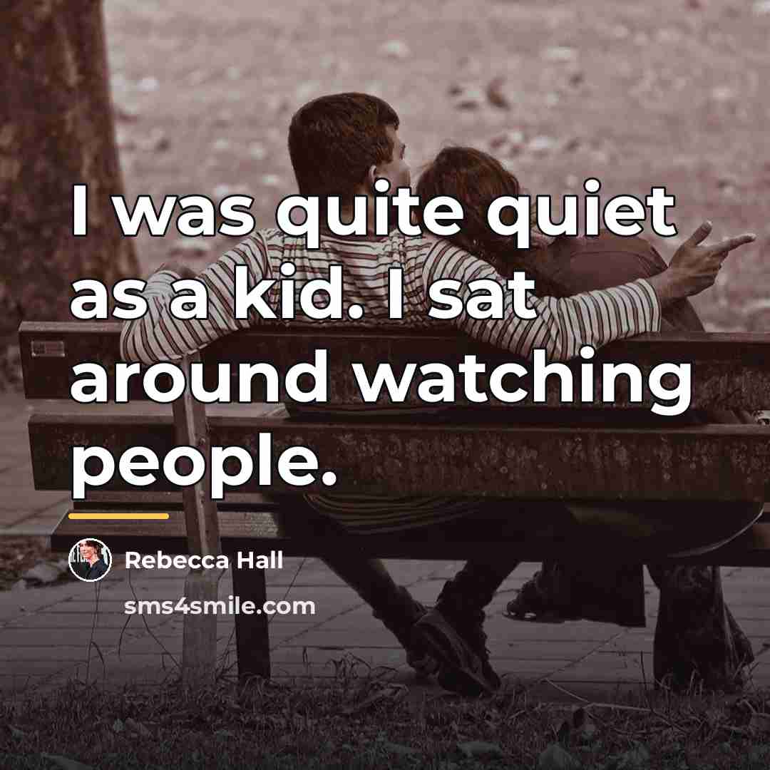 “I was quite quiet as a kid. I sat around…” quote by Rebecca Hall
