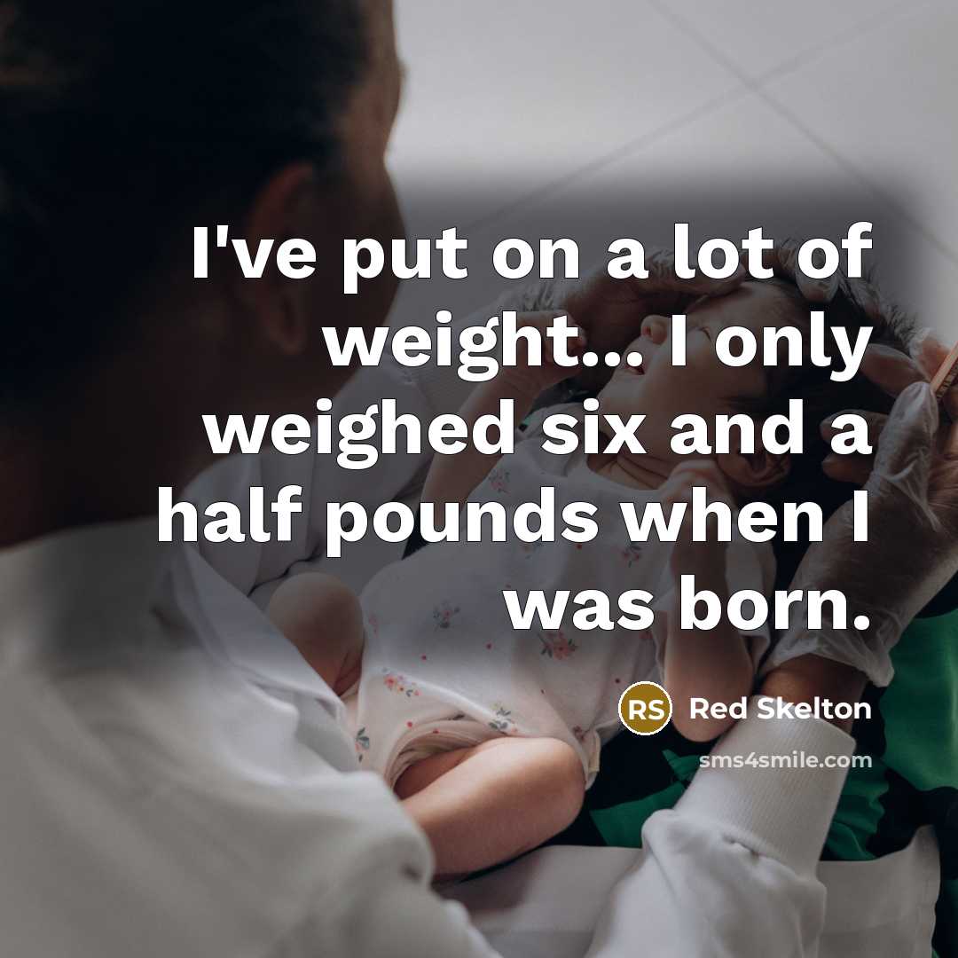 “I've put on a lot of weight... I only weighed…” quote by Red Skelton