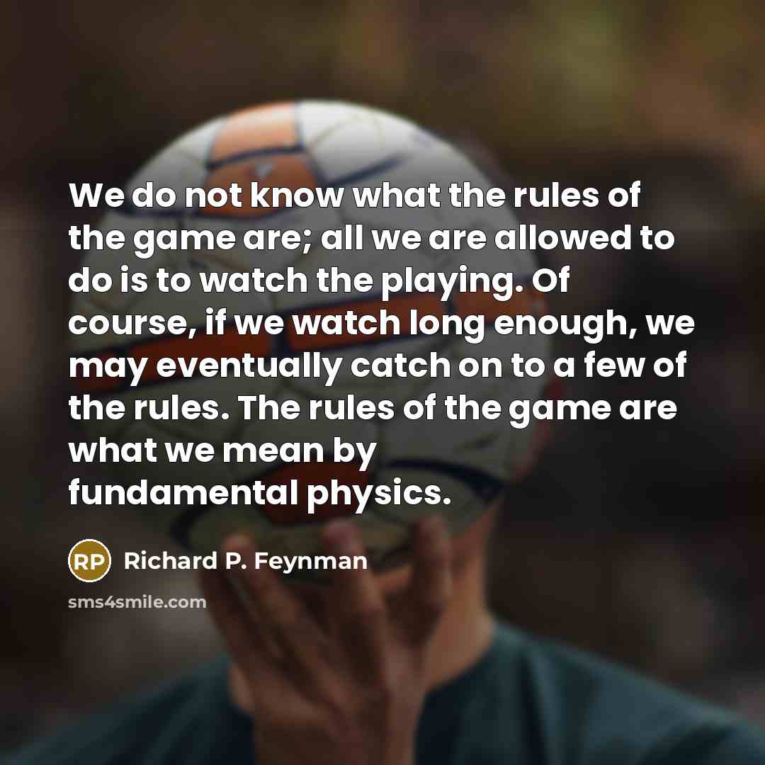 “We do not know what the rules of the game…” quote by Richard P. Feynman