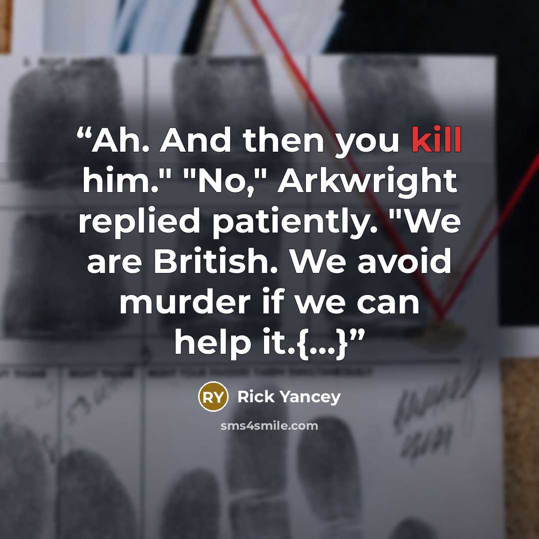 “Ah. And then you kill him." "No," Arkwright replied patiently. "We are British. We avoid murder if we can help it.{...}” quote by Rick Yancey