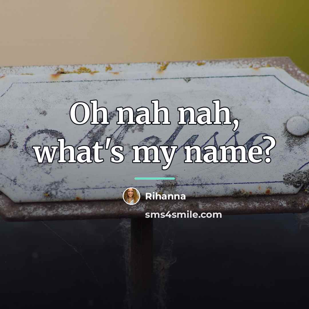 “Oh nah nah, what's my name?…” quote by Rihanna