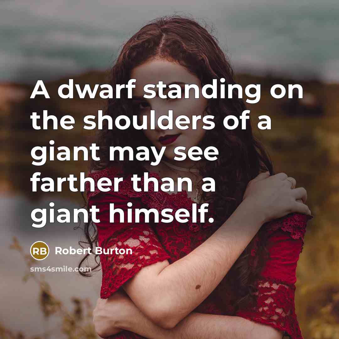 “A dwarf standing on the shoulders of a giant may…” quote by Robert Burton