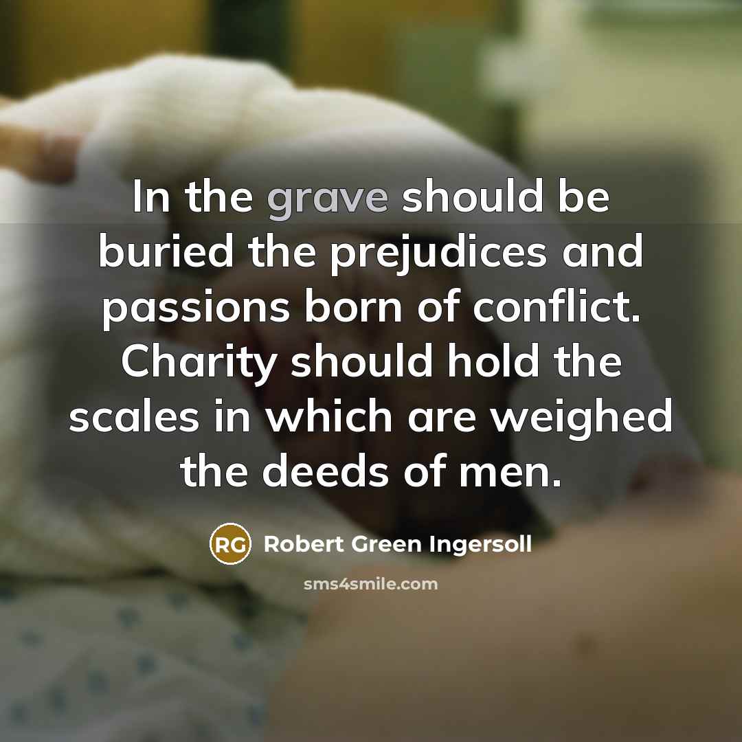 “In the grave should be buried the prejudices and passions…” quote by Robert Green Ingersoll