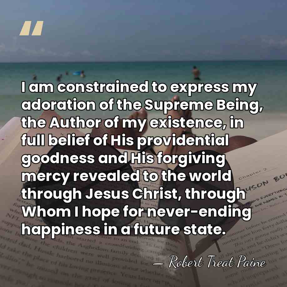 I am constrained to express my adoration of the Supreme Being, the&hellip; - Robert Treat Paine