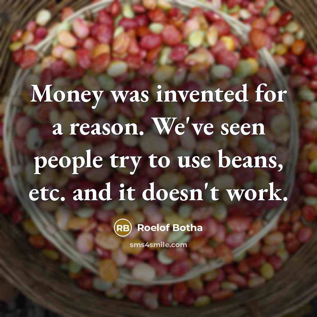 “Money was invented for a reason. We've seen people try…” quote by Roelof Botha
