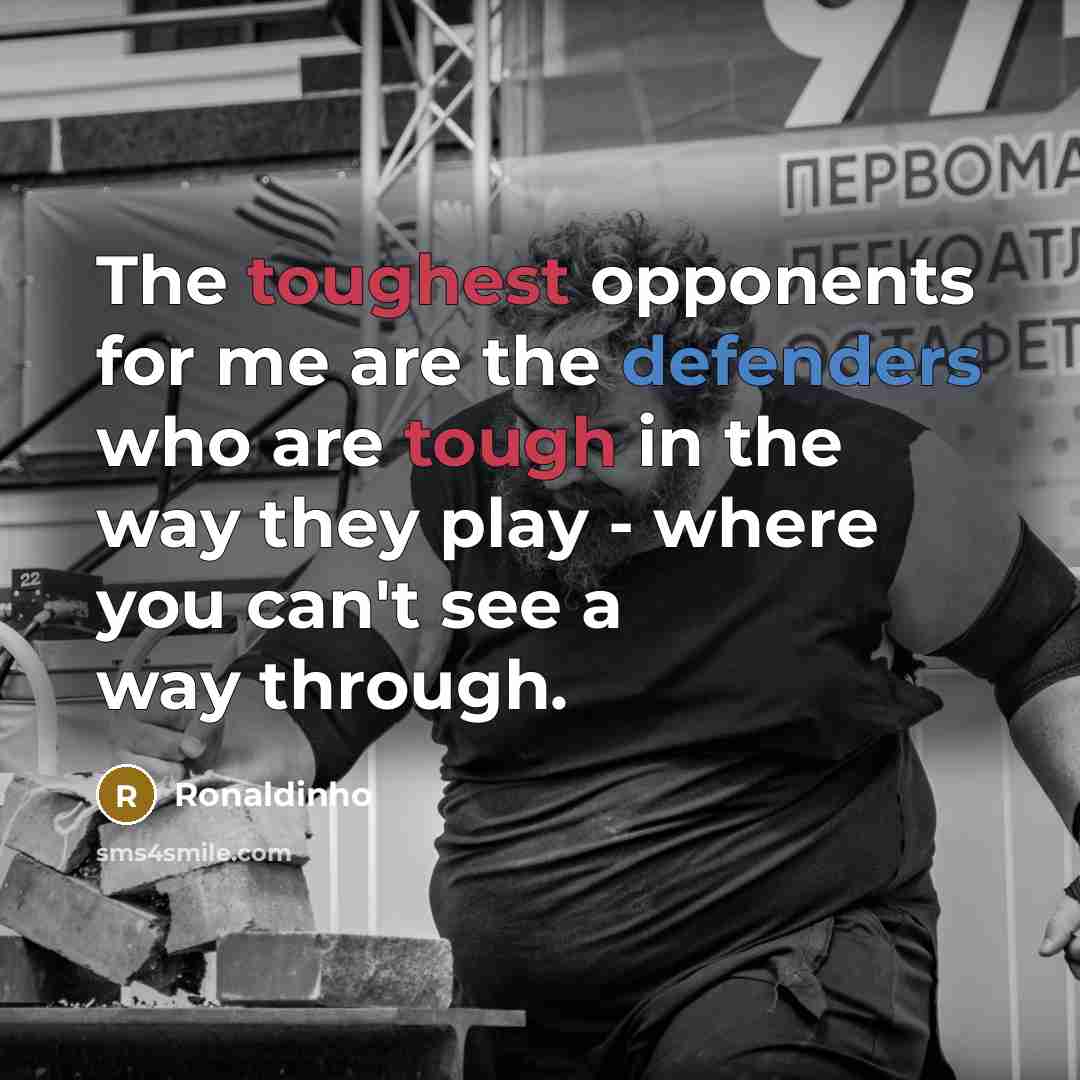“The toughest opponents for me are the defenders who are…” quote by Ronaldinho