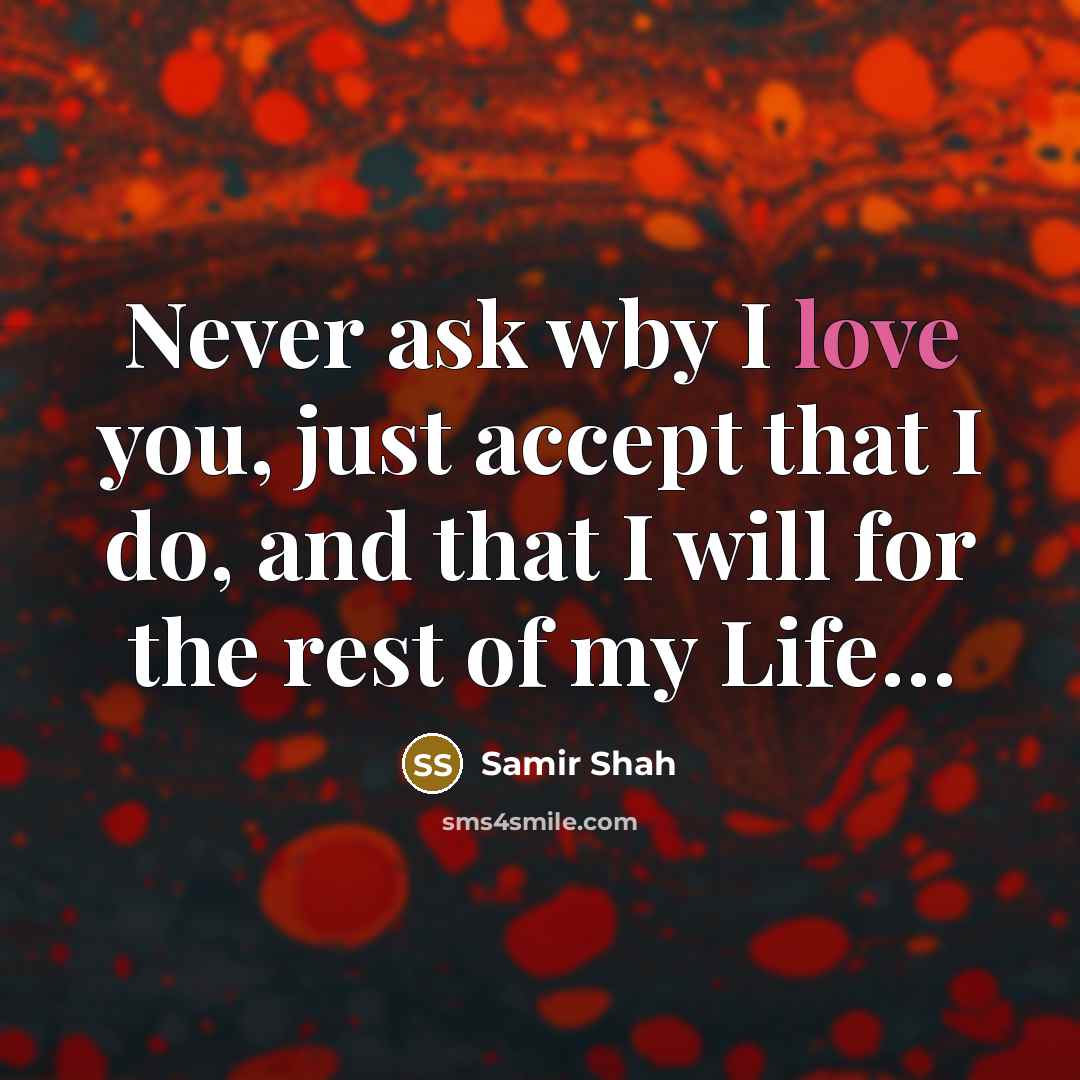 “Never ask wby I love you, just accept that I…” quote by Samir Shah