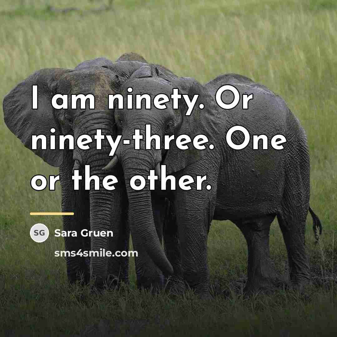 “I am ninety. Or ninety-three. One or the other.…” quote by Sara Gruen