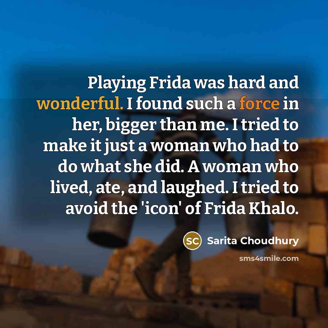 “Playing Frida was hard and wonderful. I found such a…” quote by Sarita Choudhury