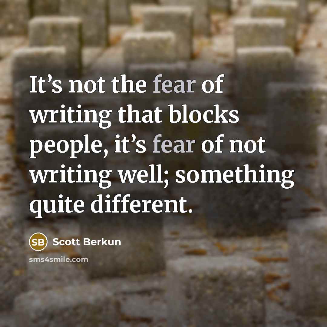 “It’s not the fear of writing that blocks people, it’s…” quote by Scott Berkun