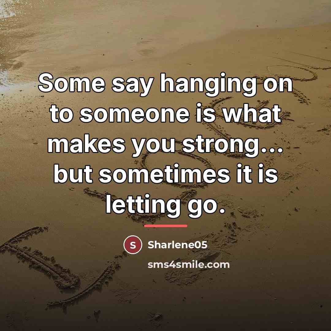 “Some say hanging on to someone is what makes you…” quote by Sharlene05
