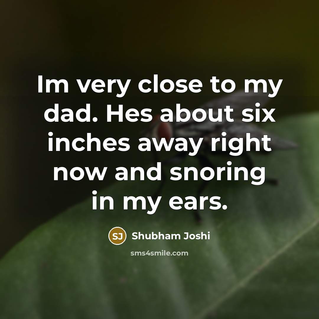 “Im very close to my dad. Hes about six inches…” quote by Shubham Joshi