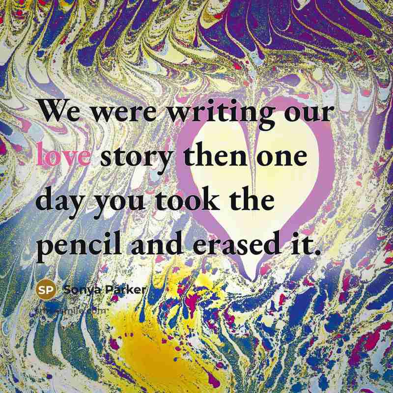 “We were writing our love story then one day you…” quote by Sonya Parker