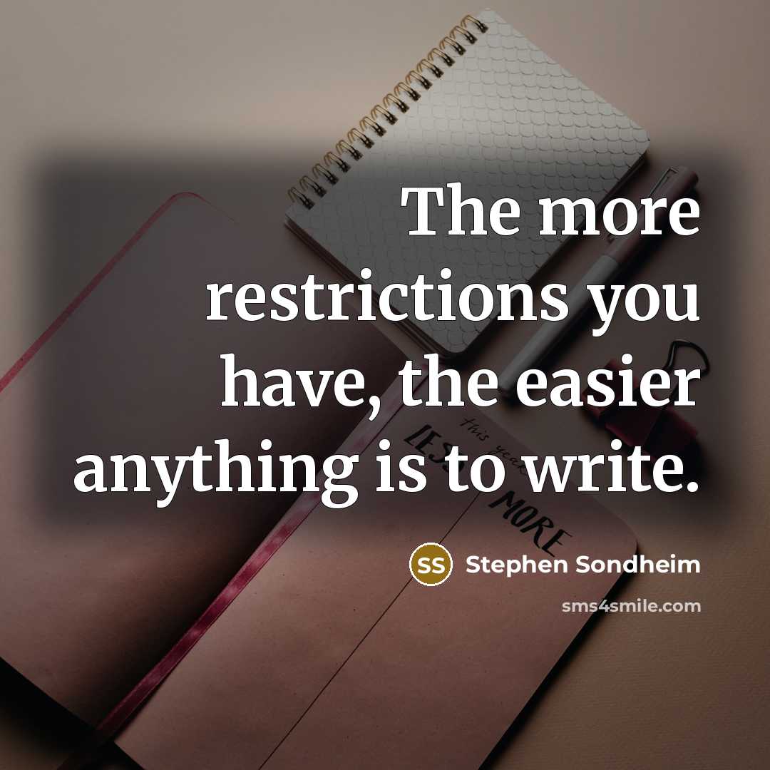 “The more restrictions you have, the easier anything is to…” quote by Stephen Sondheim
