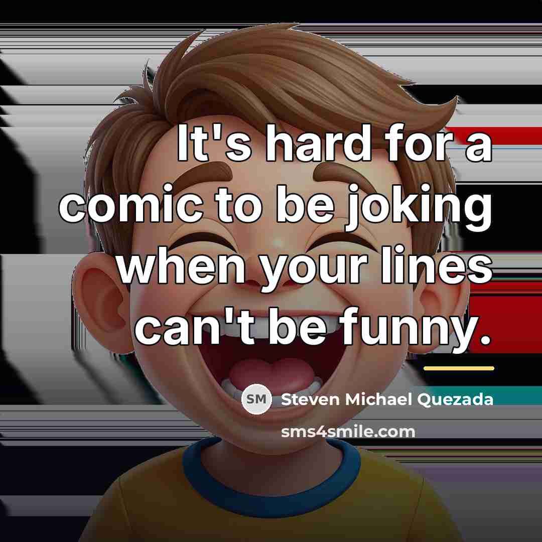 “It's hard for a comic to be joking when your…” quote by Steven Michael Quezada