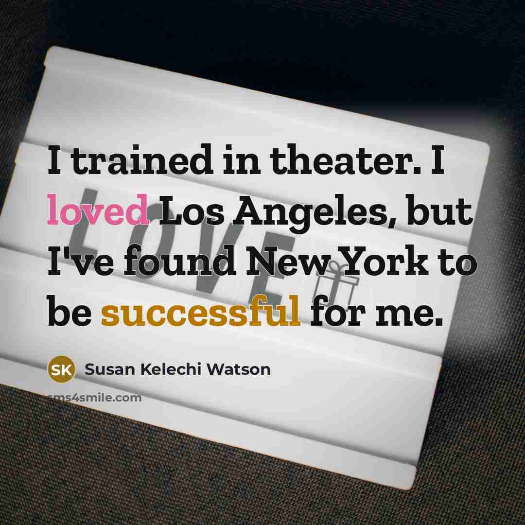 “I trained in theater. I loved Los Angeles, but I've…” quote by Susan Kelechi Watson