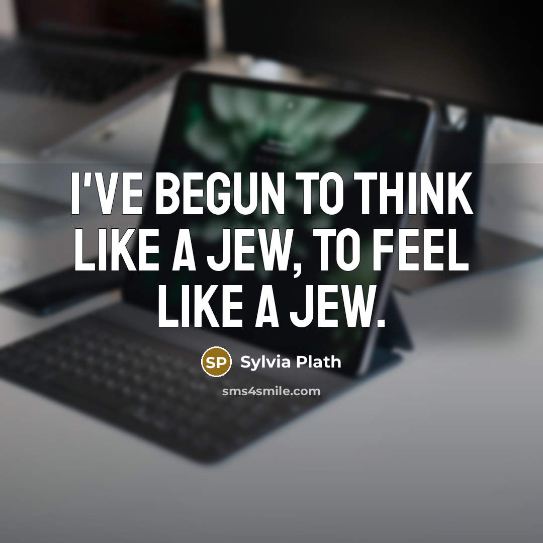 “I've begun to think like a Jew, to feel like…” quote by Sylvia Plath
