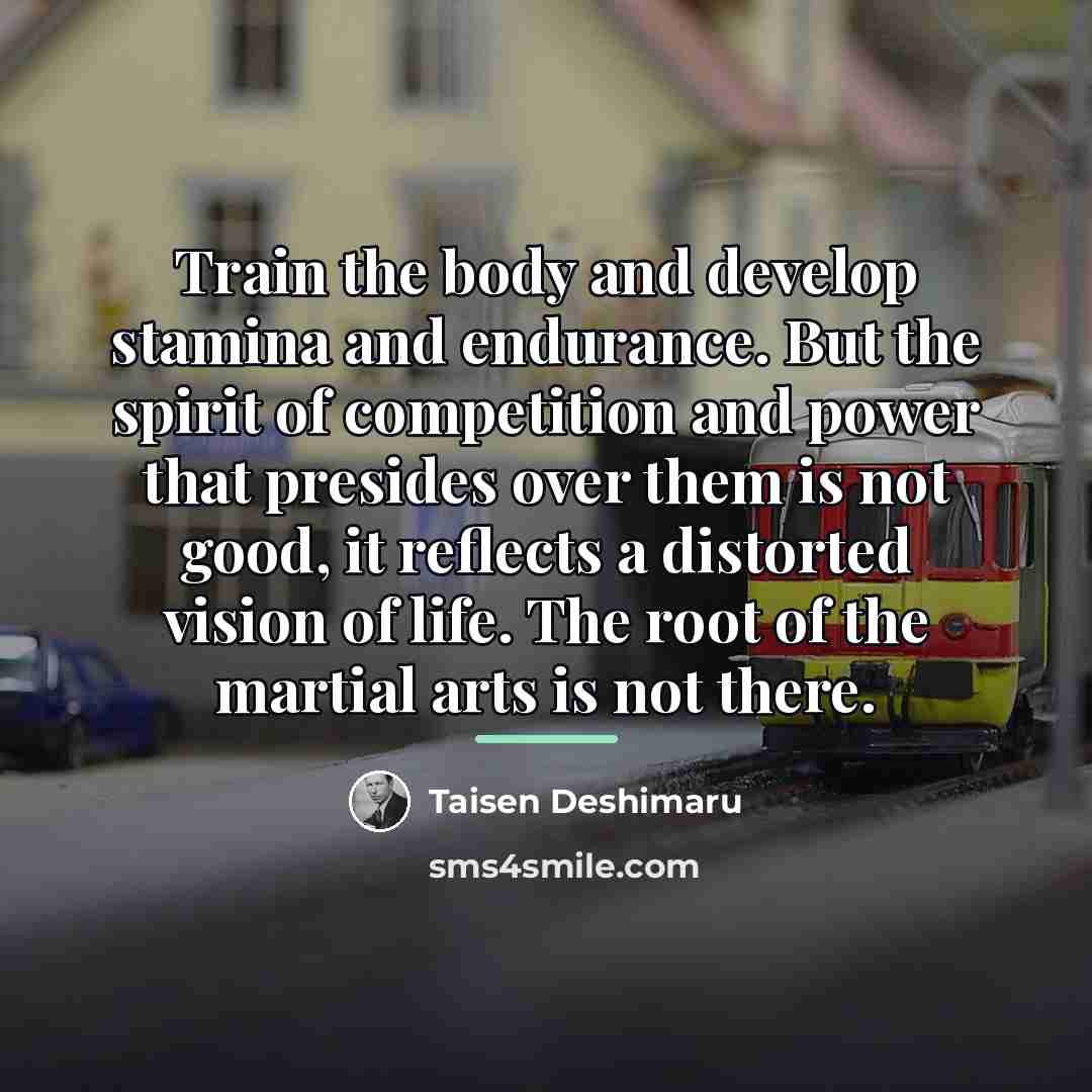 “Train the body and develop stamina and endurance. But the…” quote by Taisen Deshimaru