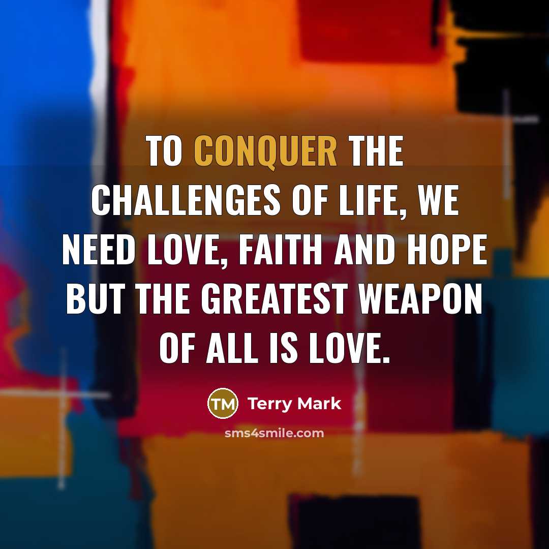 “To conquer the challenges of Life, we need Love, Faith…” quote by Terry Mark