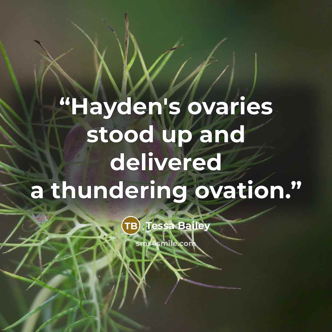 “Hayden's ovaries stood up and delivered a thundering ovation.” quote by Tessa Bailey
