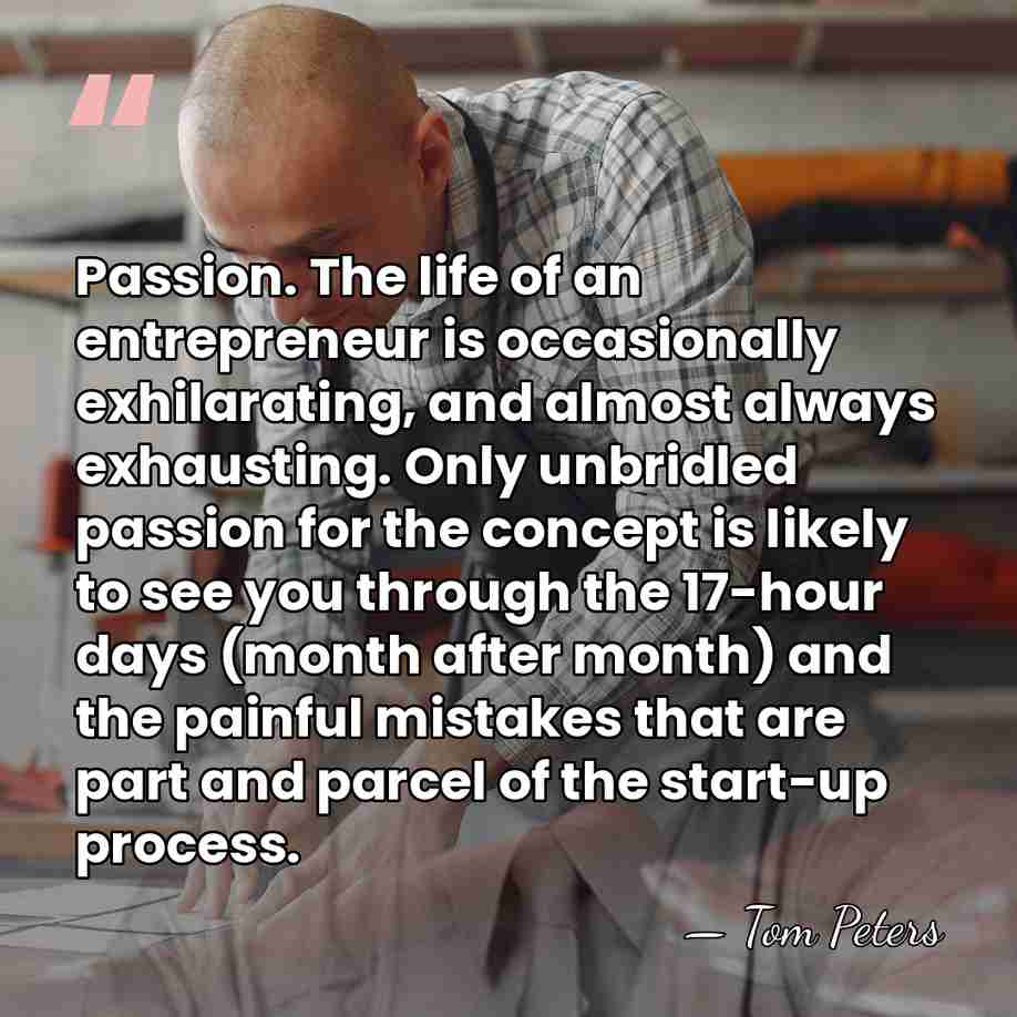 Passion. The life of an entrepreneur is occasionally exhilarating, and almost always&hellip; - Tom Peters