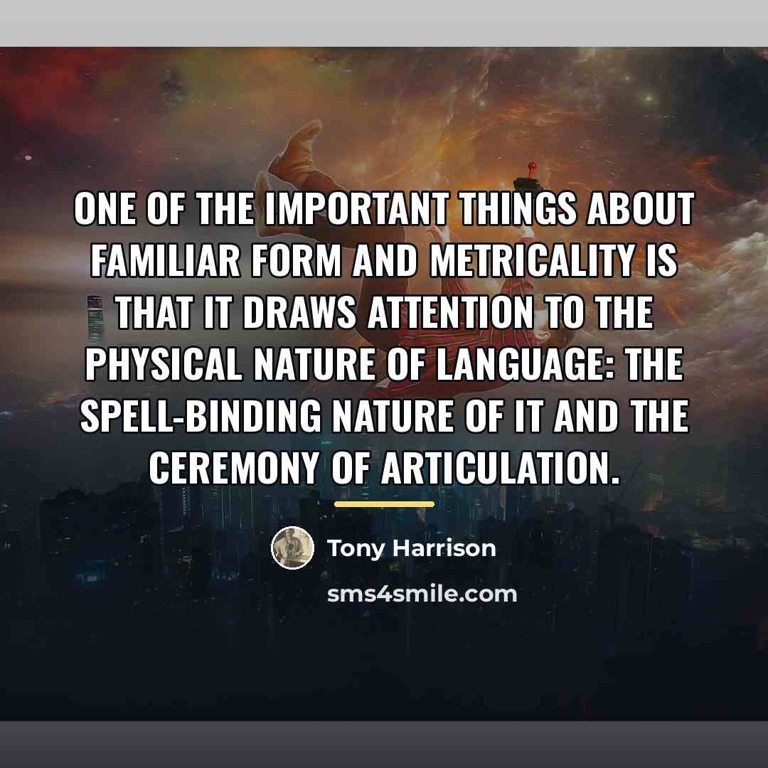 “One of the important things about familiar form and metricality…” quote by Tony Harrison