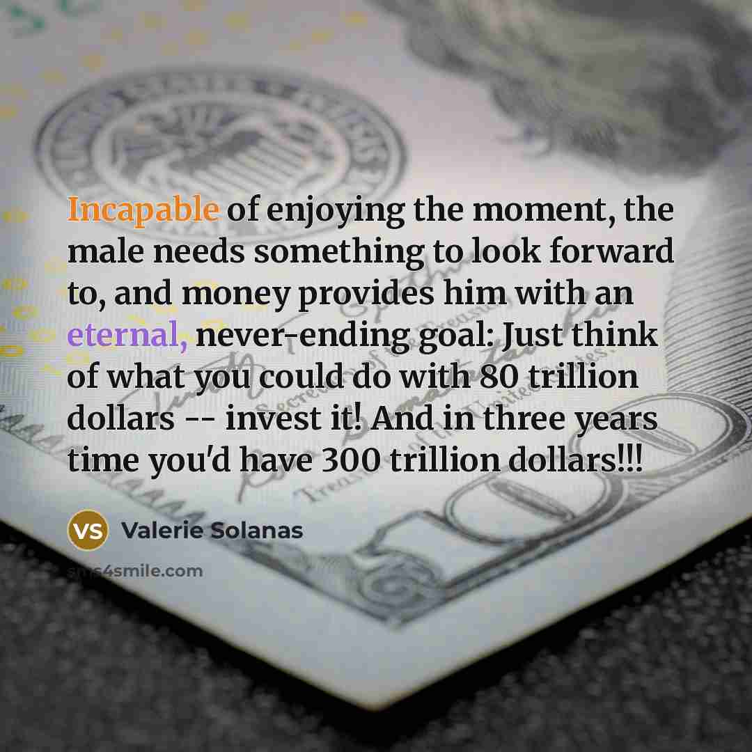 “Incapable of enjoying the moment, the male needs something to…” quote by Valerie Solanas