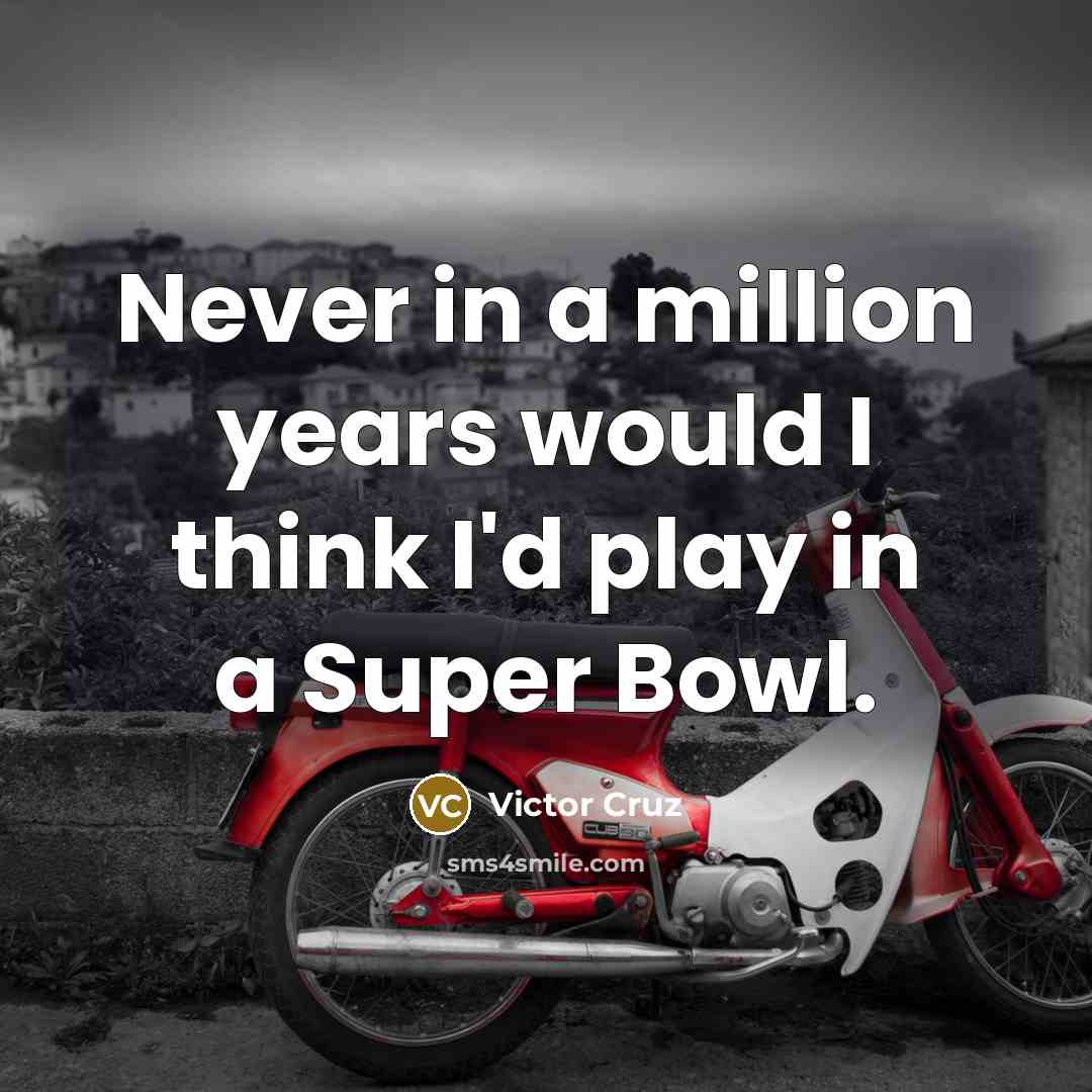 “Never in a million years would I think I'd play in a Super Bowl.” quote by Victor Cruz