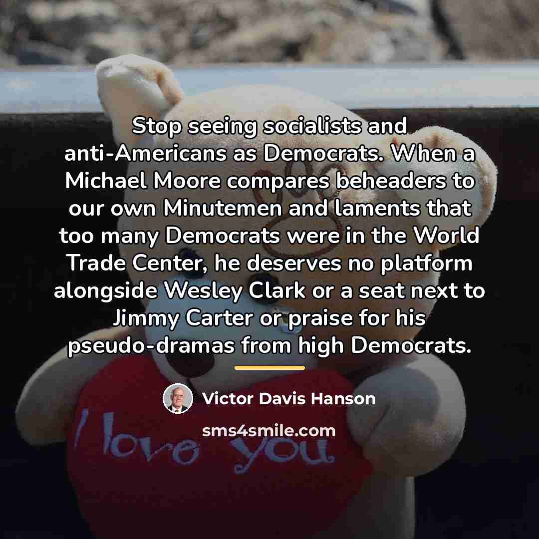 “Stop seeing socialists and anti-Americans as Democrats. When a Michael…” quote by Victor Davis Hanson