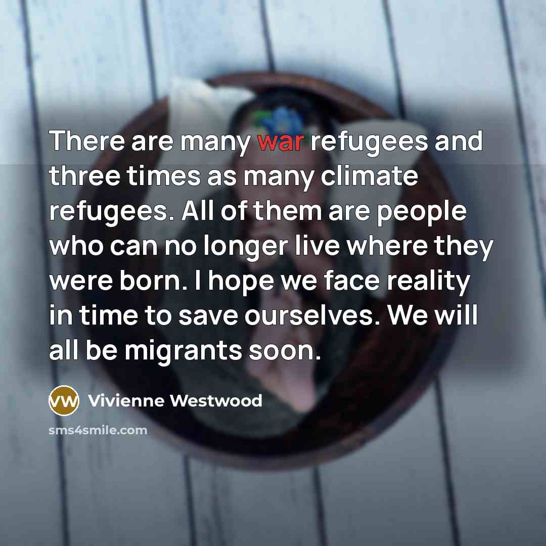 “There are many war refugees and three times as many…” quote by Vivienne Westwood