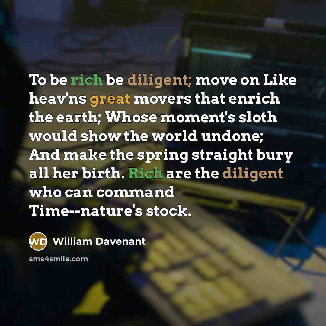 “To be rich be diligent; move on Like heav'ns great…” quote by William Davenant