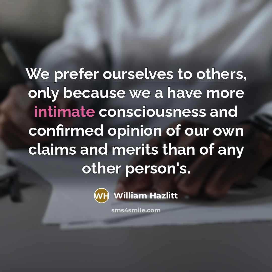 “We prefer ourselves to others, only because we a have…” quote by William Hazlitt