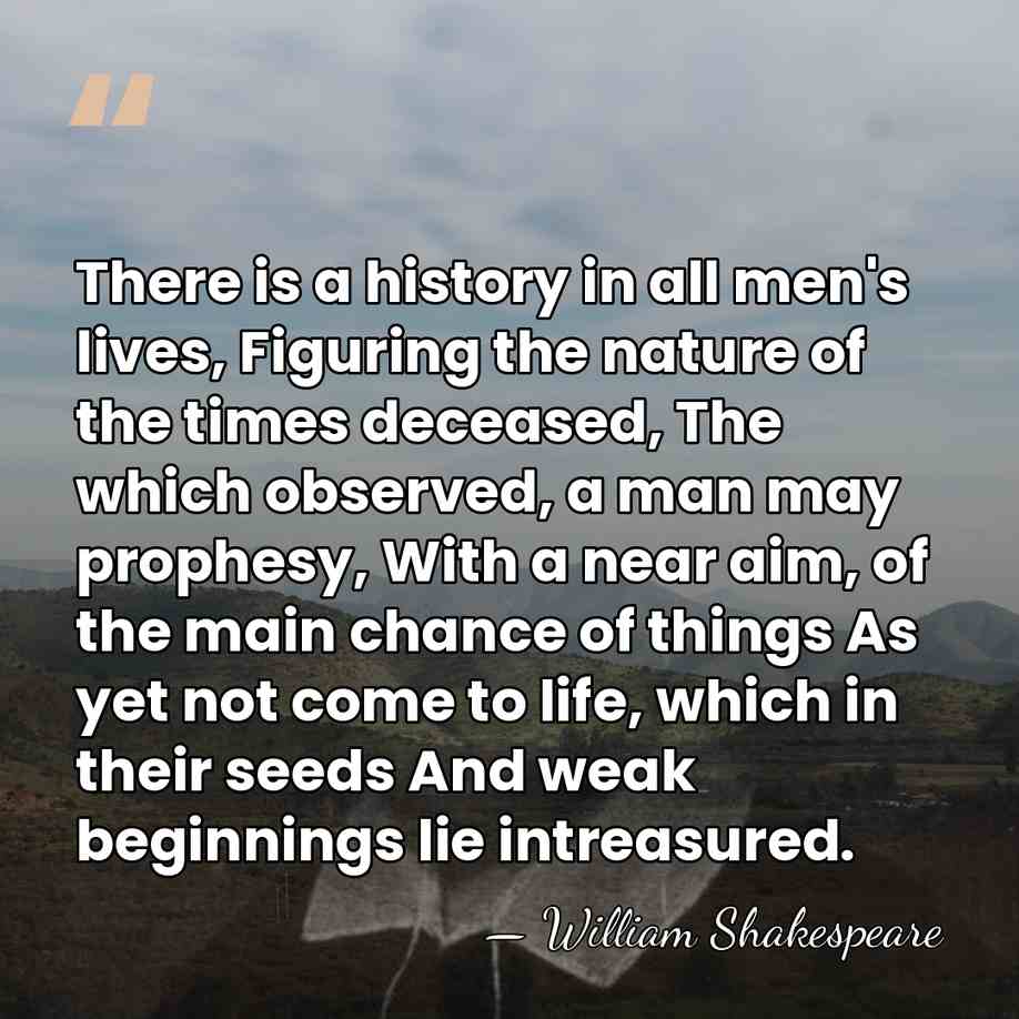 There is a history in all men's lives, Figuring the nature of&hellip; - William Shakespeare