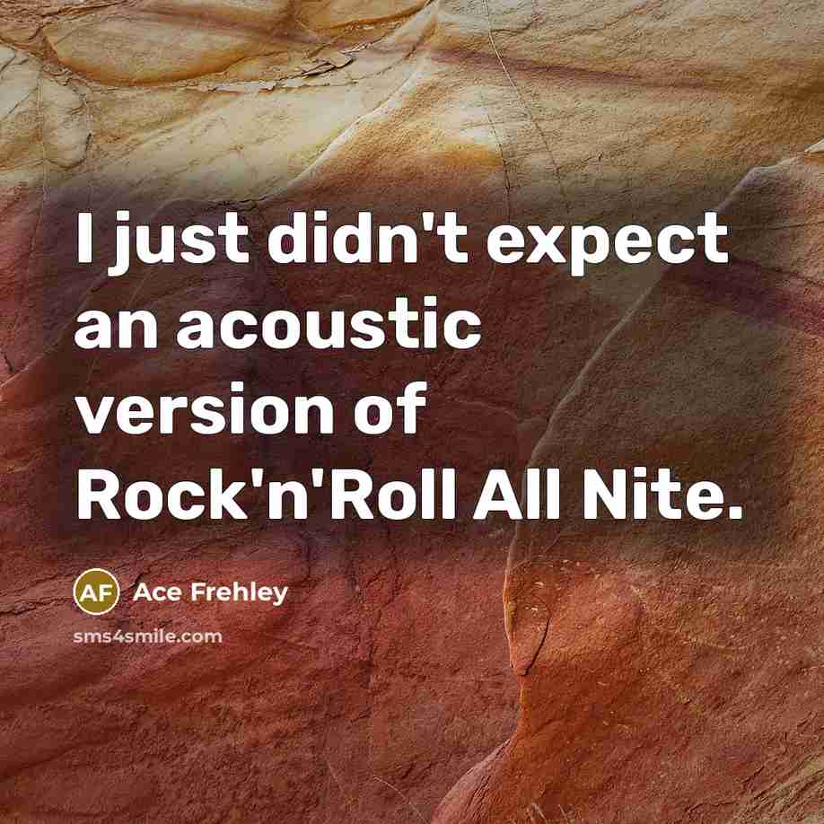 “I just didn't expect an acoustic version of Rock'n'Roll All…” quote by Ace Frehley
