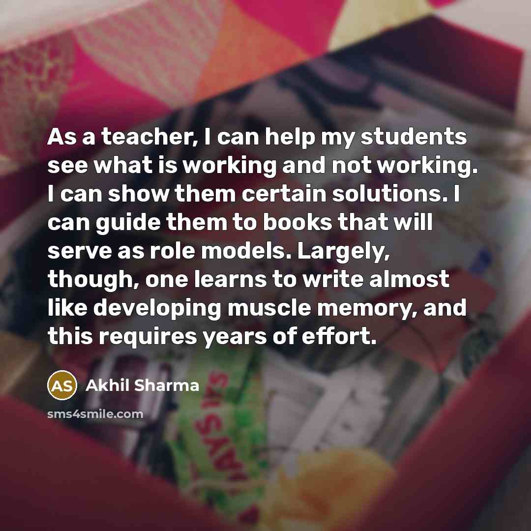 “As a teacher, I can help my students see what…” quote by Akhil Sharma