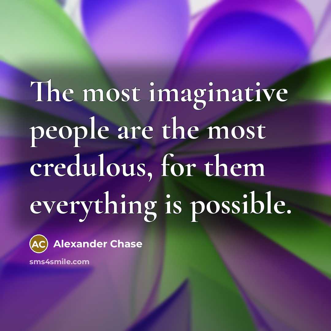 “The most imaginative people are the most credulous, for them…” quote by Alexander Chase