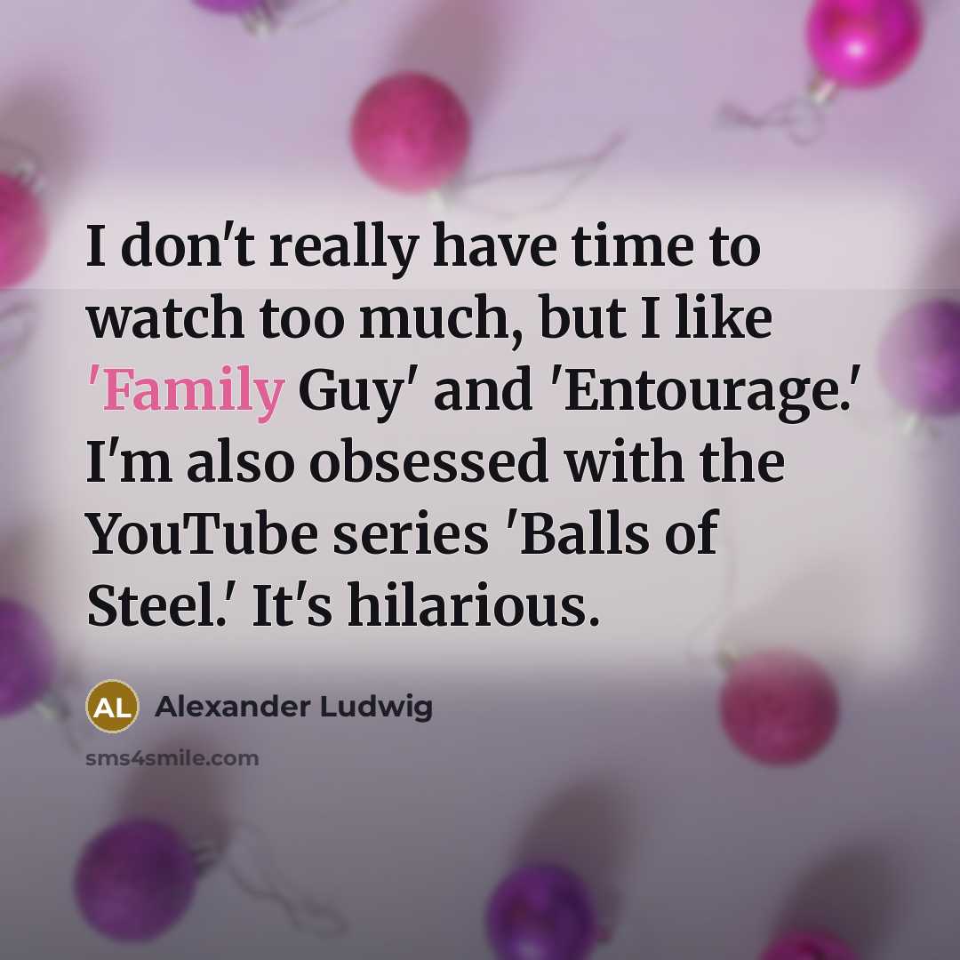 “I don't really have time to watch too much, but…” quote by Alexander Ludwig