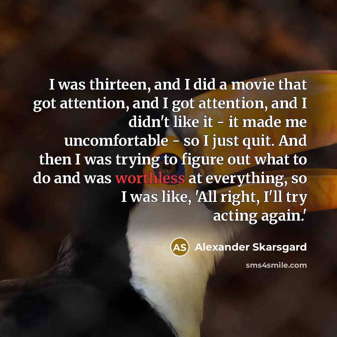 “I was thirteen, and I did a movie that got…” quote by Alexander Skarsgard