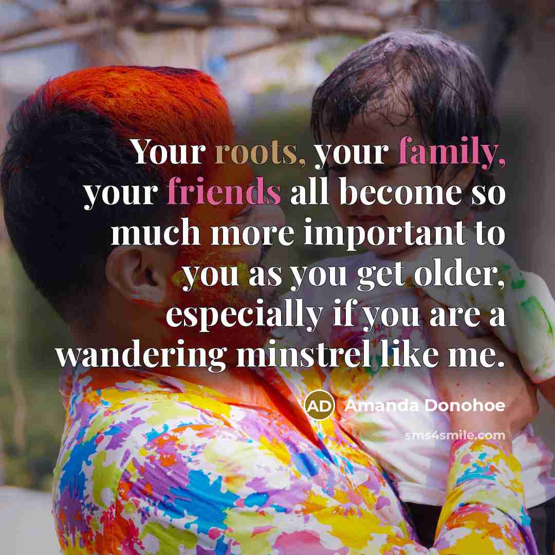 “Your roots, your family, your friends all become so much…” quote by Amanda Donohoe
