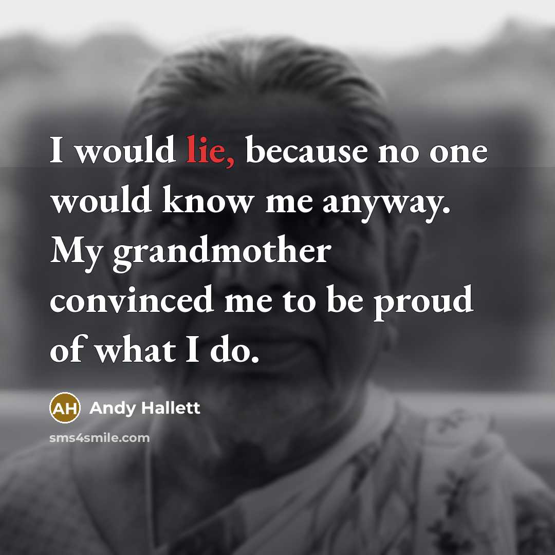 “I would lie, because no one would know me anyway. My grandmother convinced me to be proud of what I do.” quote by Andy Hallett