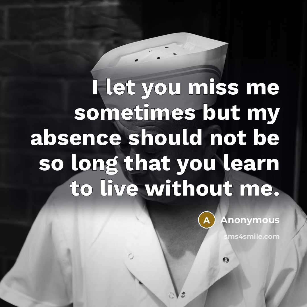 “I let you miss me sometimes but my absence should…” quote by Anonymous