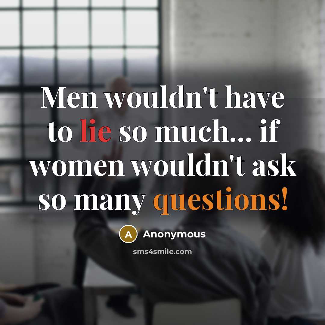 “Men wouldn't have to lie so much... if women wouldn't ask so many questions!” quote by Anonymous