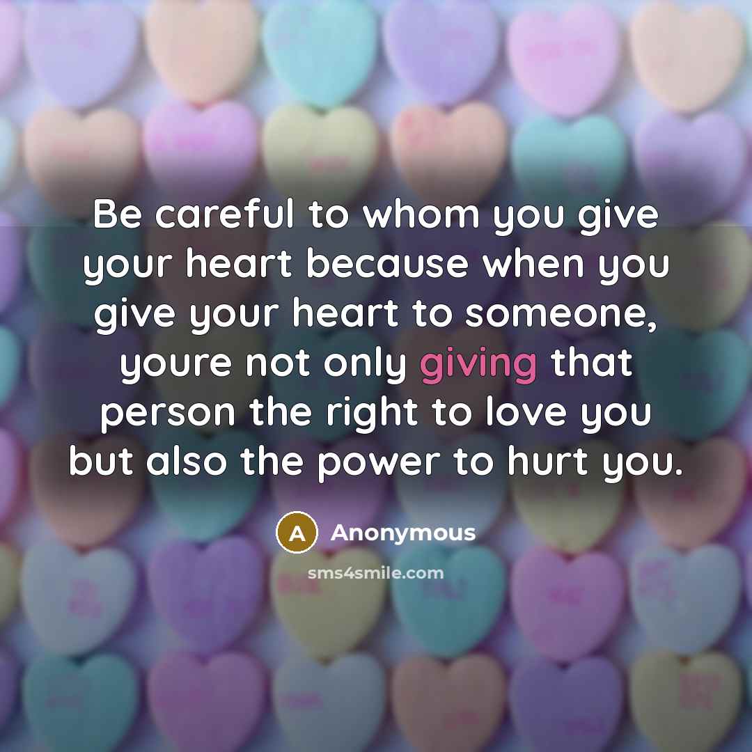 “Be careful to whom you give your heart because when…” quote by Anonymous