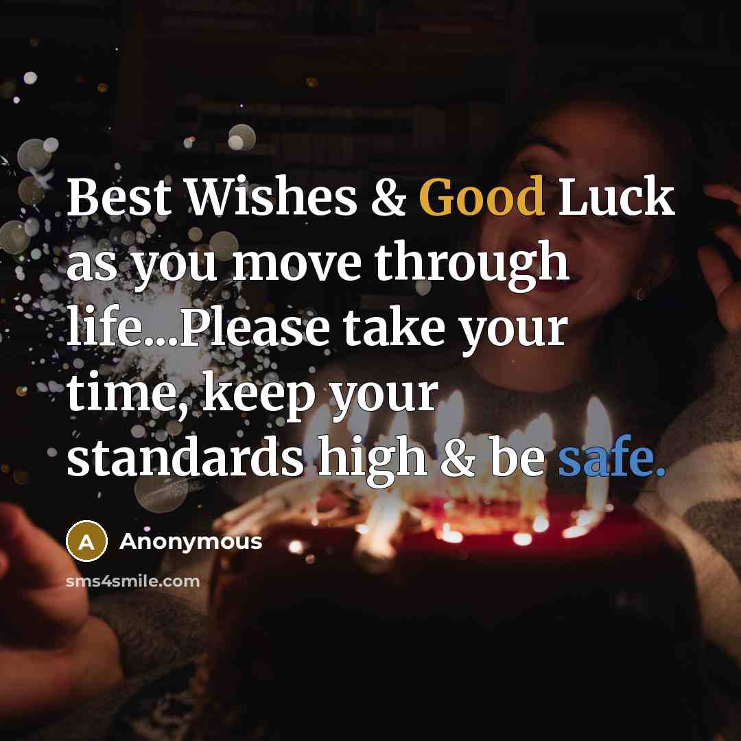 “Best Wishes & Good Luck as you move through life...Please take your time, keep your standards high & be safe.” quote by Anonymous
