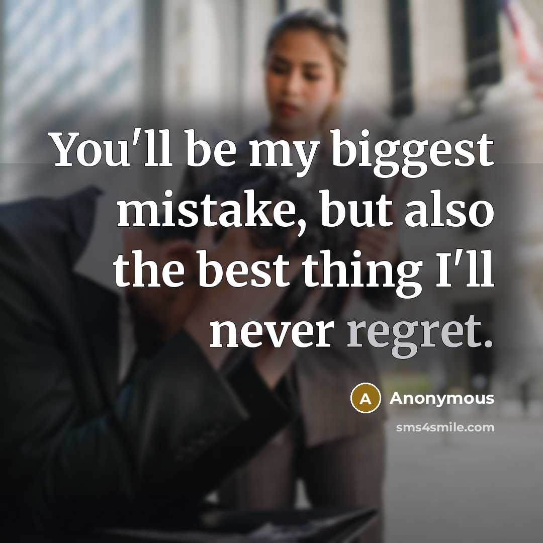 “You'll be my biggest mistake, but also the best thing…” quote by Anonymous
